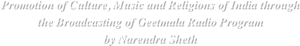 Promotion of Culture, Music and Religions of India through the Broadcasting of Geetmala Radio Program
by Narendra Sheth